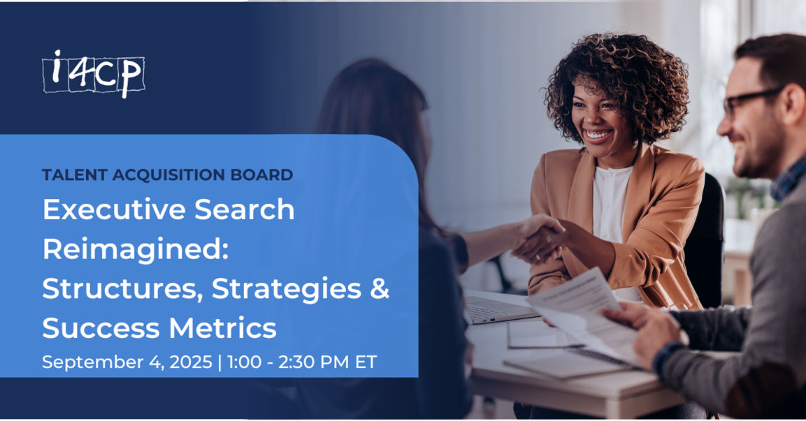 i4cp Talent Acquisition Board Virtual Meeting - Executive Search Reimagined: Structures, Strategies & Success Metrics