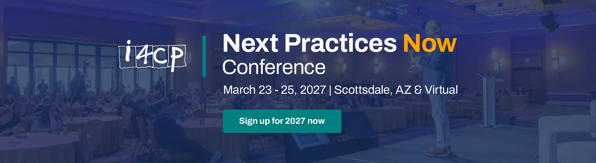 i4cp's Next Practices Now Conference - March 25 - 27, 2027 in Scottsdale, AZ