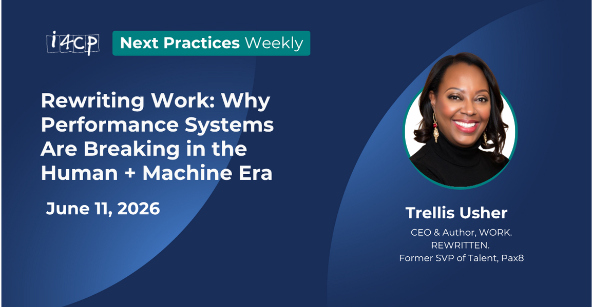 Rewriting Work: Why Performance Systems Are Breaking in the Human + Machine Era - 2026 Next Practices Weekly